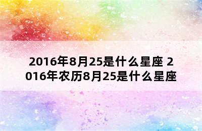 2016年8月25是什么星座 2016年农历8月25是什么星座